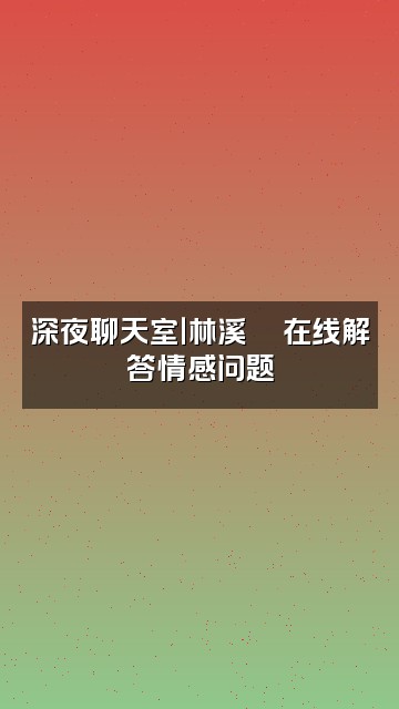 抖音林溪🍎视频封面：深夜聊天室｜林溪🍎在线解答情感问题